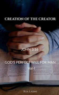 Creation of the Creator: God's perfect will for man by Laxmi, Bua