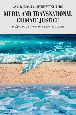 Media and Transnational Climate Justice: Indigenous Activism and Climate Politics by Cottle, Simon