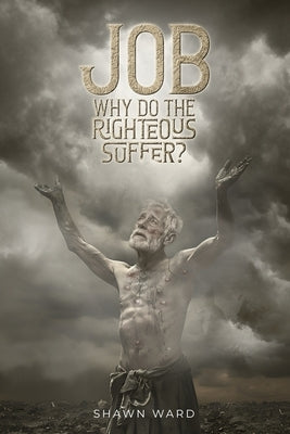 Job Why Do the Righteous Suffer? by Ward, Shawn