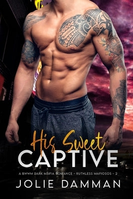 His Sweet Captive: A BWWM Dark Mafia Romance by Damman, Jolie