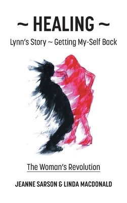 Healing: Lynn's Story - Getting My-Self Back The Woman's Revolution by Sarson, Jeanne