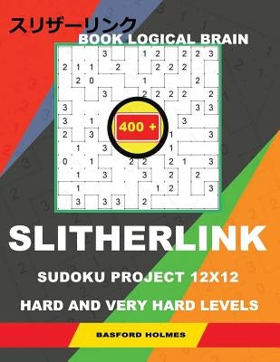 Book Logical Brain 400 Slitherlink Sudoku Project.: 12x12 Hard and Very Hard Levels. Holmes Presents a Book with Proven Classic Logic Puzzles. Journey by Holmes, Basford