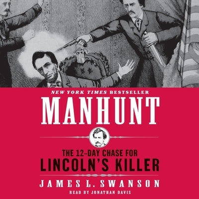 Manhunt: The Twelve-Day Chase for Lincoln's Killer by Swanson, James L.