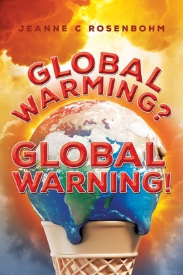 Global Warming? Global Warning! by Rosenbohm, Jeanne C.