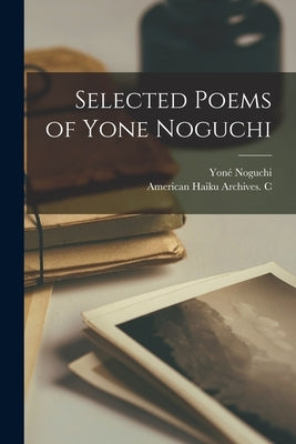 Selected Poems of Yone Noguchi by Noguchi, Yoné