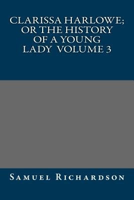 Clarissa Harlowe; or the history of a young lady Volume 3 by Samuel Richardson