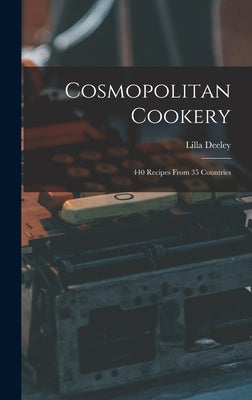 Cosmopolitan Cookery; 440 Recipes From 35 Countries by Deeley, Lilla