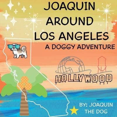 Joaquin Around Los Angeles: A Doggy Adventure by Dog, Joaquin The