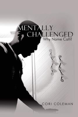 Mentally Challenged: Why Name Call? by Coleman, Cori