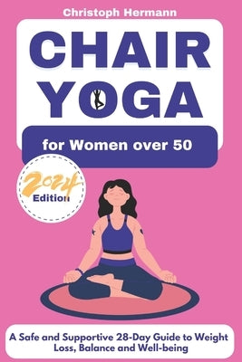 Chair Yoga for Women over 50: A Safe and Supportive 28-Day Guide to Weight Loss, Balance and Well-being by Hermann, Christoph