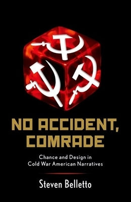 No Accident, Comrade: Chance and Design in Cold War American Narratives by Belletto, Steven