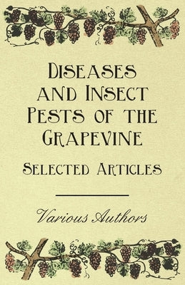 Diseases and Insect Pests of the Grapevine - Selected Articles by Various