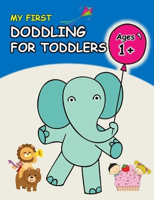 First Doodling for Toddlers: 100+ Simple Pictures to Learn and Color For Kids Ages 1,2,3,4: Everyday Cute Things, Animals, Flowers, Vehicles, Fruit by Press, Image Collection