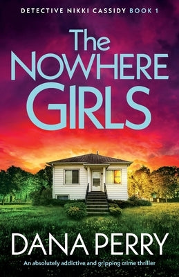 The Nowhere Girls: An absolutely addictive and gripping crime thriller by Perry, Dana