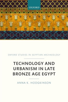 Technology and Urbanism in Late Bronze Age Egypt by Hodgkinson, Anna K.