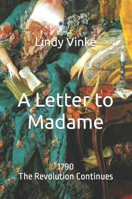 A Letter to Madame: 1790: The Revolution Continues by Vinke, Lindy