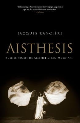 Aisthesis: Scenes from the Aesthetic Regime of Art by Ranciere, Jacques