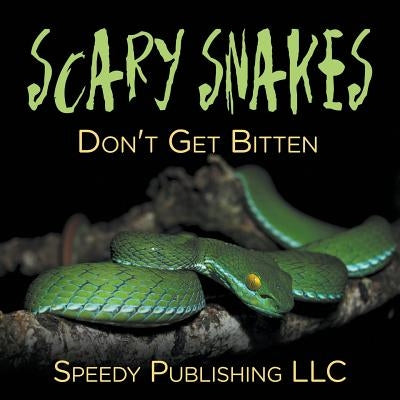 Scary Snakes - Don't Get Bitten by Speedy Publishing LLC