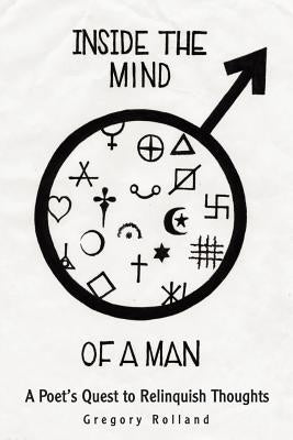 Inside The Mind of A Man: A Poet's Quest to Relinquish Thoughts by Rolland, Greg