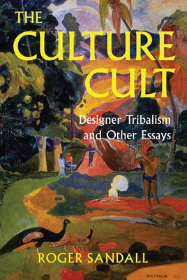 The Culture Cult: Designer Tribalism And Other Essays by Sandall, Roger