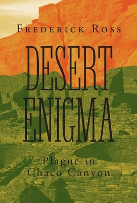 Desert Enigma: Plague in Chaco Canyon by Ross, Frederick