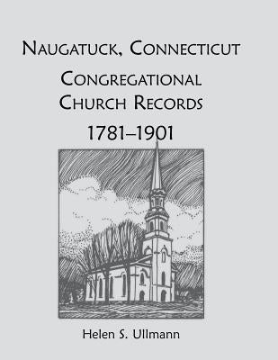 Naugatuck, Conneticut Congregational Church Records, 1781-1901 by Ullmann, Helen S.