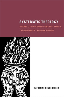 Systematic Theology, Volume 3: The Doctrine of the Holy Trinity: The Missions of the Divine Persons by Sonderegger, Katherine