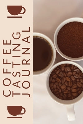 Coffee Tasting Journal: Coffee Drinker Notebook To Record Coffee Varieties, Aroma, And Flavors, Roasting, Brewing Methods, Rating Book For Cof by Rother, Teresa