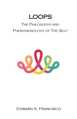 Loops: The Philosophy and Phenomenology of the Self by Francisco, Edward