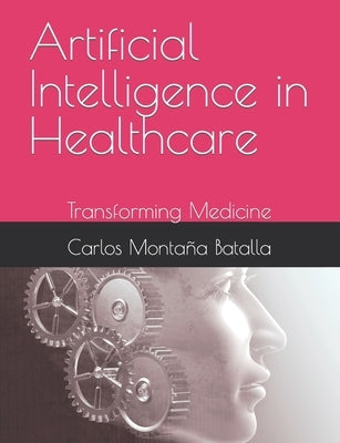 Artificial Intelligence in Healthcare: Transforming Medicine by Montaña, Carlos