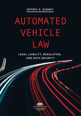 Automated Vehicle Law: Legal Liability, Regulation, and Data Security by Gurney, Jeffrey Kenneth
