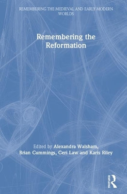Remembering the Reformation by Walsham, Alexandra