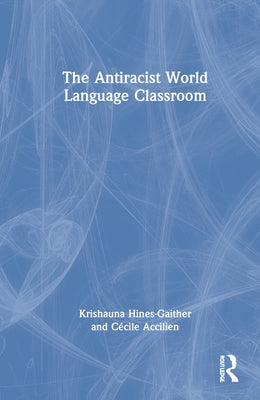 The Antiracist World Language Classroom by Hines-Gaither, Krishauna