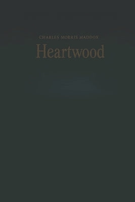 Charles Morris Maddox Heartwood by Maddox, Charles Morris