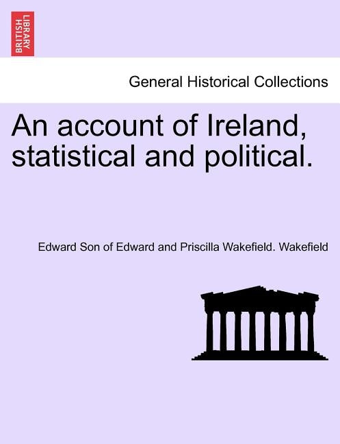 An account of Ireland, statistical and political. VOLUME I by Wakefield, Edward Son of Edward and Pris