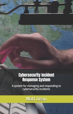 Cybersecurity Incident Response System by Dean, Matt