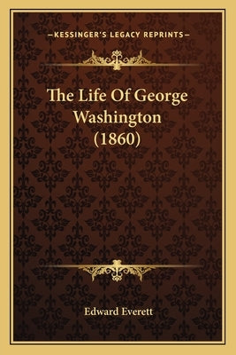The Life of George Washington (1860) the Life of George Washington (1860) by Everett, Edward