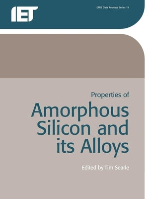 Properties of Amorphous Silicon and Its Alloys by Searle, T. M.