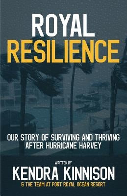 Royal Resilience: Our Story of Surviving and Thriving After Hurricane Harvey by Kinnison, Kendra