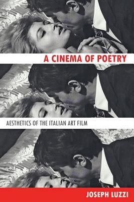 A Cinema of Poetry: Aesthetics of the Italian Art Film by Luzzi, Joseph