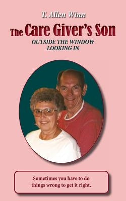 The Care Giver's Son, Outside the Window Looking in by Winn, T. Allen