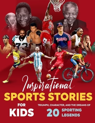 Inspirational Sports Stories for Kids: Triumph, Character, and the Dreams of 20 Sporting Legends: Sports Stories for Young Readers by Lucas, Sam