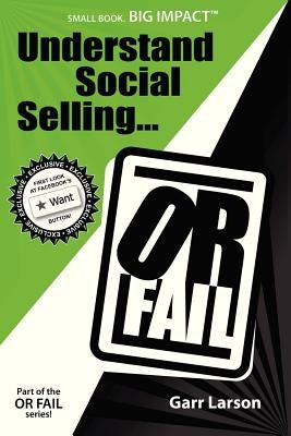 Understand Social Selling...or Fail by Larson, Garr