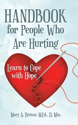 Handbook for People Who Are Hurting: Learn to Cope with Hope by Brown, M. Ed D. Min