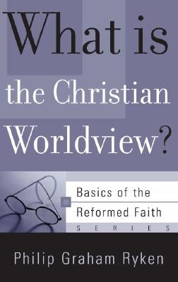 What Is the Christian Worldview? by Ryken, Philip Graham