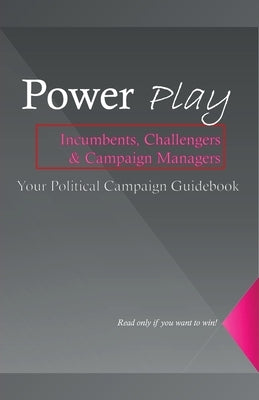 Power Play, The Ultimate Guide to Mastering Political Influence and Winning Campaigns by Scott, Steven