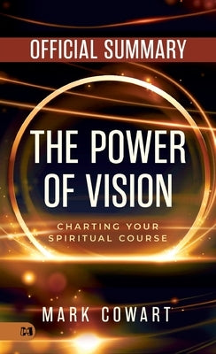 The Official Summary of The Power of Vision: Charting Your Spiritual Course by Cowart, Mark