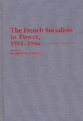 The French Socialists in Power, 1981-1986 by McCarthy, Patrick