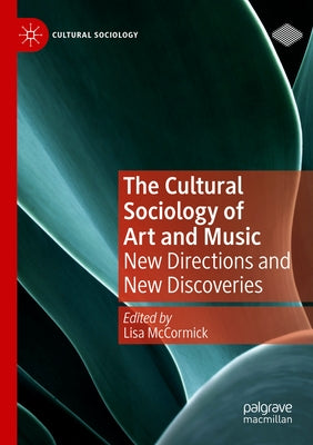 The Cultural Sociology of Art and Music: New Directions and New Discoveries by McCormick, Lisa
