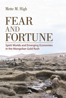 Fear and Fortune: Spirit Worlds and Emerging Economies in the Mongolian Gold Rush by High, Mette M.